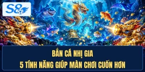 Bắn Cá Nhị Gia - 5 Tính Năng Giúp Màn Chơi Cuốn Hơn
