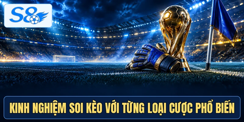 Kinh nghiệm soi kèo với từng loại cược phổ biến